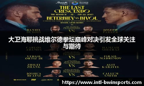 大卫海耶挑战维尔德拳坛巅峰对决引发全球关注与期待